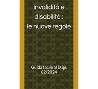 Invalidità e disabilità : le nuove regole: Guida facile al D.lgs 62/2024