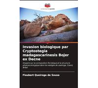 Invasion biologique par Cryptostegia madagascarinesis Bojer ex Decne: Impacts sur la composition floristique et la structure phytosociologique dans les vestiges de caatinga, Ceará, Brésil