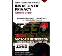 INVASION OF PRIVACY: IDENTITY SHIELD | STRATEGIES FOR PREVENTING THEFT IN THE DIGITAL WORLD (ISSO-TECH CYBER WARFARE SERIES)