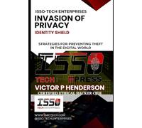 INVASION OF PRIVACY: IDENTITY SHIELD | STRATEGIES FOR PREVENTING THEFT IN THE DIGITAL WORLD (ISSO-TECH CYBER WARFARE SERIES)
