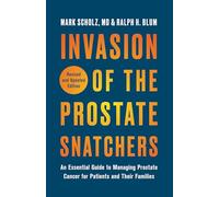 Invasion of the Prostate Snatchers: An Essential Guide to Managing Prostate Cancer for Patients and Their Families