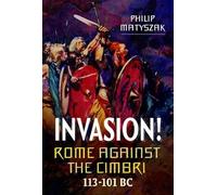 Invasion! Rome Against the Cimbri, 113-101 BC