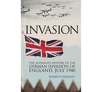 Invasion. The Alternate History Of The German Invasion Of England. July 1940