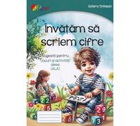 Invatam sa scriem cifre. Sugestii pentru Jocuri si activitati alese (ALA) - Estera Tintesan, Caiete pentru gradinita, Editie in limba romana