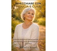 INVECCHIARE CON FIDUCIA E CURA: Pratiche olistiche di benessere per anziani che cercano forza, indipendenza e pace interiore