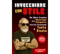 Invecchiare con Stile: Un libro Ironico con Umorismo Pungente, Verità Scomode e Tante Risate