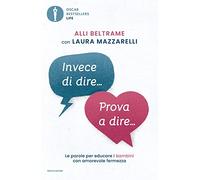 Invece di dire... Prova a dire... Le parole per educare i bambini con amorevole fermezza (Oscar bestsellers life)
