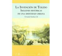 INVENCION DE TOLEDO,LA-IMAGENES HISTORICAS: Imagenes Historicas de Una Identidad Urbana (BIBLIOTECA A?IL)