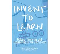 Invent To Learn: Making, Tinkering, and Engineering in the Classroom