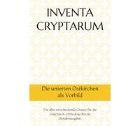 INVENTA CRYPTARUM: Die unierten Ostkirchen als Vorbild - Die alles entscheidende Chance für die Griechisch-Orthodoxe Kirche (SpCSO - Verschiedene Handbücher u. Sonderausgaben)