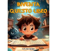 Inventa questo libro: Un libro per bambini pieno di attività divertenti per stimolare e potenziare la scrittura creativa.