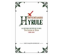 Inventando Hyrule: La historia detrás de la saga The Legend of Zelda (1986-2001) (Ensayo)