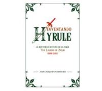 Inventando Hyrule: La Historia Detras De La Saga The Legend Of Zelda (