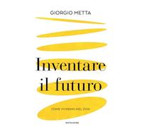 Inventare il futuro. Come vivremo nel 2100 (Orizzonti)