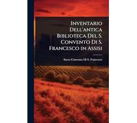 Inventario Dell'antica Biblioteca Del S. Convento Di S. Francesco in Assisi
