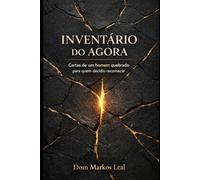 INVENTÁRIO DO AGORA: Cartas de um homem quebrado para quem decidiu recomeçar