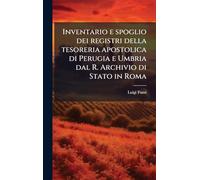 Inventario e spoglio dei registri della tesoreria apostolica di Perugia e Umbria dal R. Archivio di Stato in Roma