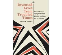 Invented Lives from Troubled Times: A Jewish Family's Forms of Resilience after Surviving Pogroms, Revolution, and the Holocaust