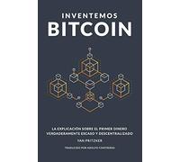 Inventemos Bitcoin: La explicación sobre el primer dinero verdaderamente escaso y descentralizado