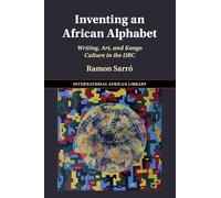Inventing an African Alphabet: Writing, Art, and Kongo Culture in the DRC: 69 (The International African Library, Series Number 69)