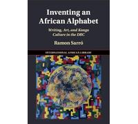 Inventing an African Alphabet: Writing, Art, and Kongo Culture in the DRC: 69 (The International African Library, Series Number 69)