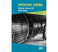 Inventing Cinema: Machines, Gestures and Media History (Cinema and Technology)