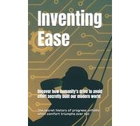 Inventing Ease: Uncover how humanity's drive to avoid effort secretly built our modern world