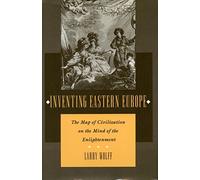 Inventing Eastern Europe: The Map of Civilization on the Mind of the Enlightenment by Larry Wolff (1994-01-01)