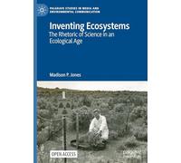 Inventing Ecosystems: The Rhetoric of Science in an Ecological Age (Palgrave Studies in Media and Environmental Communication)
