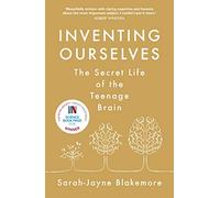 Inventing Ourselves: The Secret Life of the Teenage Brain