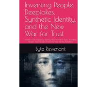 Inventing People: Deepfakes, Synthetic Identity, and the New War for Trust: Written in an Engaging, Step-by-Step Narrative Style, “Inventing People” ... Battlefield (The Scam Economy Series)