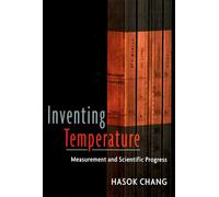 Inventing Temperature: Measurement and Scientific Progress (Oxford Studies in the Philosophy of Science) (Oxford Studies in Philosophy of Science)