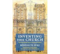 Inventing the Church: The Pull of the Past in Ecclesial Politics: 55 (Religion, Culture, and Public Life)