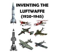 Inventing the Luftwaffe (1920-1945): Printed in full color
