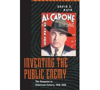 Inventing the Public Enemy: The Gangster in American Culture, 1918-1934