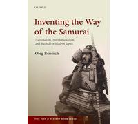Inventing the Way of the Samurai: Nationalism, Internationalism, and Bushido in Modern Japan (The Past and Present Book Series): Nationalism, Internationalism, and Bushidō in Modern Japan