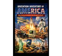 Invention Inventory of America: Major American Inventions That Changed the World & Modern American inventions 2010 to 2025