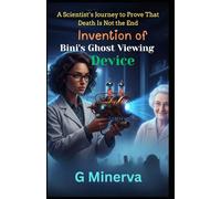 Invention of Bini's Ghost Viewing Device: A Scientist’s Journey to Prove That Death Is Not the End (Scientist Lady Bini)