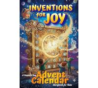 Inventions for Joy - A Chapter a Day Advent Calendar Storybook for Kids: 25 Days of Adventures and Fun Facts for Families - Toys, Treats & Stories That Inspire!