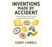 Inventions Made by Accident: The Surprising Origins of the Things We Use Every Day