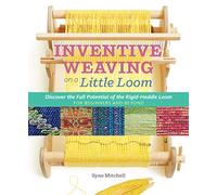 Inventive Weaving on a Little Loom: Discover the Full Potential of the Rigid-Heddle Loom