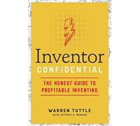 Inventor Confidential: The Honest Guide to Profitable Inventing