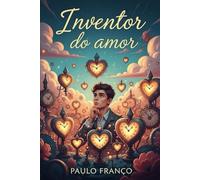 INVENTOR DO AMOR: Uma jornada poética pelo amor além das palavras (Poesias & Autoajuda)
