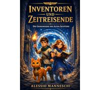 Inventoren und Zeitreisende: Die Geheimnisse des Alten Ägyptens - Spannendes Zeitreise-Abenteuer ab 10 Jahren | Band 1 der Geschwister-Reihe