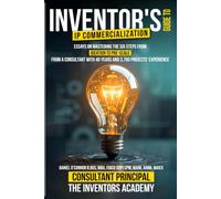 Inventors Guide to IP Commercialization: Essays on Mastering the Six Steps from Ideation to Pre-Scale (The Idea-to-Income Series)