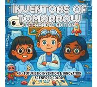 Inventors of Tomorrow Left-Handed Edition: Genius Ideas, Creative Machines & Big Dreams - A STEM Coloring Book for Kids Who Love Imagination, ... (STEM Learning Coloring Books for Kids)