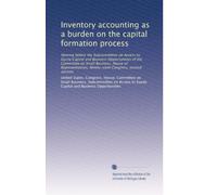 Inventory accounting as a burden on the capital formation process: Hearing before the Subcommittee on Access to Equity Capital and Business ... Congress, second session: Volume 2
