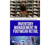 Inventory Management in Footwear Retail: A Complete Guide to Forecasting, Stock Control, and Sales Optimization for Footwear Retailers in a Fast-Paced, Size-Driven Market