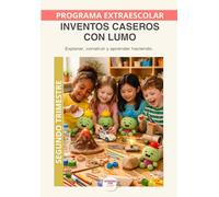 Inventos Caseros con LUMO - Programa Anual | Segundo Trimestre: 12 nuevos experimentos para profundizar en física, energía y creatividad mediante ... (Programas Extraescolares Aprende con Lumo)