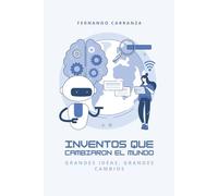 INVENTOS QUE CAMBIARON AL MUNDO - Grandes ideas, grandes cambios: Un libro el cual resume los inventos mas importantes de nuestra historia. (Mundo y Ciencias)